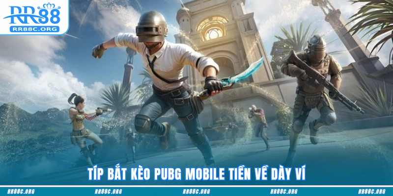 Típ bắt kèo PUBG Mobile tiền về dày ví